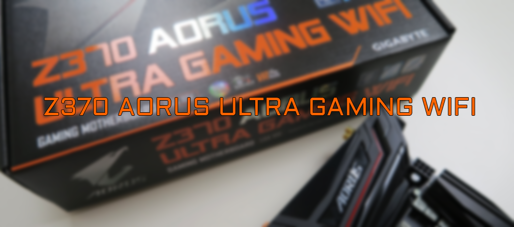 Z370 AORUS Ultra Gaming WIFI - Présentation + Concours